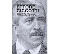 Ettore Ciccotti. Sud e politica tra realismo e utopia - 2016 - Ed