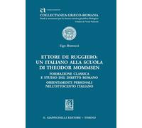 Ettore De Ruggiero: Un Italiano Alla Scuola Di Theodor Mommsen - - 2024