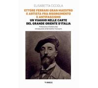 Ettore Ferrari Gran Maestro e artista fra Risorgimento e antifascismo. Un viaggio nelle carte del Grande Oriente d'Italia