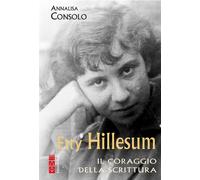 Etty Hillesum. Il coraggio della scrittura - Consolo Annalisa