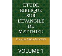 ETUDE BIBLIQUE SUR L’EVANGILE DE MATTHIEU: VOLUME 1