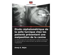 Étude céphalométrique de la selle turcique chez les patients présentant une malposition de la canine: La selle turcique est une dépression osseuse ... humain, qui abrite et protège l'hypophyse.