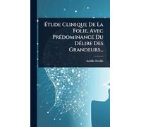 Étude Clinique De La Folie, Avec PrÃ(c)dominance Du DÃ(c)lire Des Grandeurs...