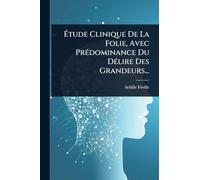 Étude Clinique De La Folie, Avec PrÃ(c)dominance Du DÃ(c)lire Des Grandeurs...