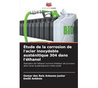 Étude de la corrosion de l'acier inoxydable austénitique 304 dans l'éthanol: Évaluation de l'éthanol comme inhibiteur de corrosion dans l'acier austénitique en milieu acide