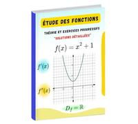 Étude des Fonctions: Théorie, Exercices Progressifs et Solutions Détaillées