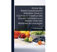 Etude Des Perfectionnements Apportes Dans La Culture Et L'emploi Des Levures Destinees a La Production Des Boissons Alcooliques