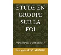 ÉTUDE EN GROUPE SUR LA FOI: "Fondement de la foi Chrétienne "