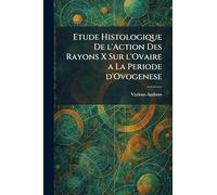 Etude histologique de l'action des rayons x sur l'ovaire a la periode d'ovogenese