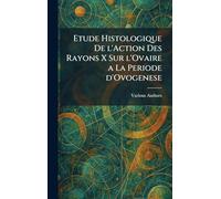 Etude histologique de l'action des rayons x sur l'ovaire a la periode d'ovogenese