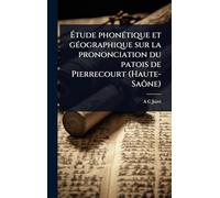 Ã tude phonÃ(c)tique et gÃ(c)ographique sur la prononciation du patois de Pierrecourt (Haute-Saône)