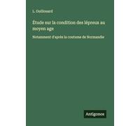 Étude sur la condition des lépreux au moyen age: Notamment d'après la coutume de Normandie