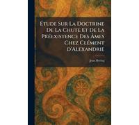 Étude Sur La Doctrine De La Chute Et De La PrÃ(c)existence Des Âmes Chez ment d'Alexandrie