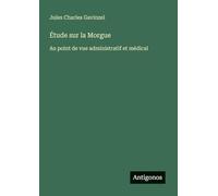 Étude sur la Morgue: Au point de vue administratif et médical