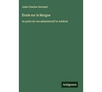Étude sur la Morgue: Au point de vue administratif et médical
