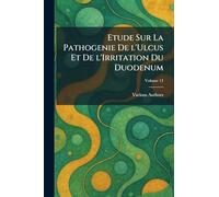 Etude Sur La Pathogenie De l'Ulcus Et de L'Irritation Du Duodenum
