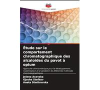 Étude sur le comportement chromatographique des alcaloïdes du pavot à opium: Approche chimiométrique pour le développement, l'optimisation et la validation de différentes méthodes chromatographiques