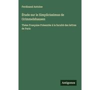 Étude sur le Simplicissimus de Grimmelshausen: Thése Française Présentée à la faculté des lettres de Paris