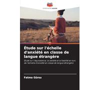 Étude sur l'échelle d'anxiété en classe de langue étrangère: Étude sur l'équivalence, la validité et la fiabilité en turc de l'échelle d'anxiété en classe de langue étrangère