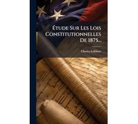 Étude Sur Les Lois Constitutionnelles De 1875...