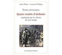 Etudes alchimiques: Quatre traités d'alchimie expliqués par la chimie de leur temps