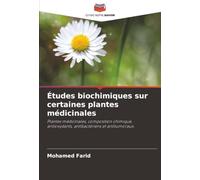 Études biochimiques sur certaines plantes médicinales: Plantes médicinales, composition chimique, antioxydants, antibactériens et antitumoraux.