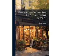 Études LittÃ(c)raires Sur Le Dix-neuvième Siècle...