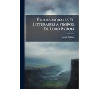 Études Morales Et LittÃ(c)raires a Propos De Lord Byron