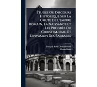 Études Ou Discours Historique Sur La Chute De L'empire Romain, La Naissance Et Les Progrès Du Christianisme, Et L'invasion Des Barbares