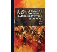 Études Sur La Guerre De Siége, Comprenant La Défense, L'attaque Et Les Mines