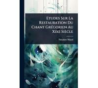 Etudes Sur La Restauration Du Chant GrÃ(c)gorien Au Xixe Siècle