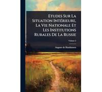 Etudes Sur La Situation IntÃ(c)rieure, La Vie Nationale Et Les Institutions Rurales De La Russie