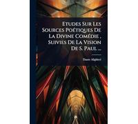 Etudes Sur Les Sources PoÃ(c)tiques De La Divine ComÃ(c)die, Suivies De La Vision De S. Paul ...