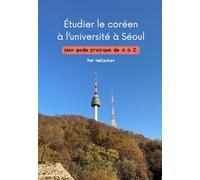 Étudier le coréen à l'université à Séoul: Mon guide pratique de A à Z