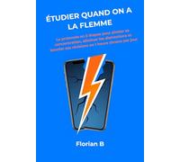Étudier quand on a la flemme: Le protocole en 5 étapes pour pirater sa concentration, éliminer les distractions et boucler ses révisions en 1 heure chrono par jour
