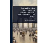 Etwas Ã(TM)ber Die Bùrgerliche Verfassung Und Verbesserung Der Juden