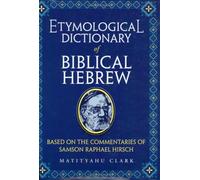 Etymological Dictionary of Biblical Hebrew: Based on the Commentaries of Rabbi Samson Raphael Hirsch