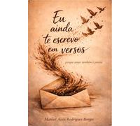 EU AINDA TE ESCREVO EM VERSOS: Porque amar também é poesia