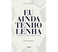 Eu Ainda Tenho Lenha: Uma Jornada de Fé, Milagres e Propósito de Deus.
