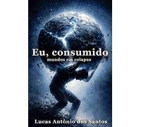 Eu, Consumido: Mundos em Colapso: Uma jornada pelo burnout, colapso e reconstrução