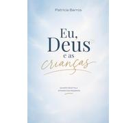 Eu, Deus e as crianças: Quando Deus fala através dos pequenos