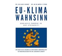 EU-Klimawahnsinn-Exklusiv zurück in die Steinzeit: Eine Analyse des einsamen EU-Klima-/Energiesonderweges mit Rettungsvorschlägen für eine lebenswerte Zukunft !