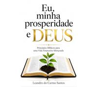 Eu, minha prosperidade e Deus: Princípios bíblicos para uma vida financeira abençoada