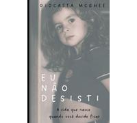 EU NÃO DESISTI: A vida que nasce quando você decide ficar