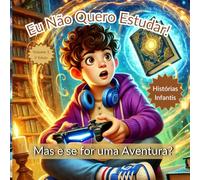 Eu não quero estudar! Mas e se for uma aventura?: Histórias Infantis, Aventuras.