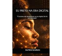 EU PRETO NA ERA DIGITAL: “O racismo não desapareceu na era digital. Ele foi reprogramado.”