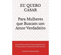 EU QUERO CASAR: Para Mulheres que Buscam um Amor Verdadeiro