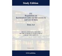 EU Regulation on harmonised rules on fair access to and use of data - Data Act - REGULATION (EU) 2023/2854 OF THE EUROPEAN PARLIAMENT AND OF THE COUNCIL: Study Edition