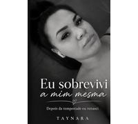 Eu sobrevivi, a mim mesma: Depois da tempestade, eu renasci