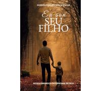 Eu Sou Seu FIlho: Curando Feridas e Redescobrindo a Paternidade de Deus